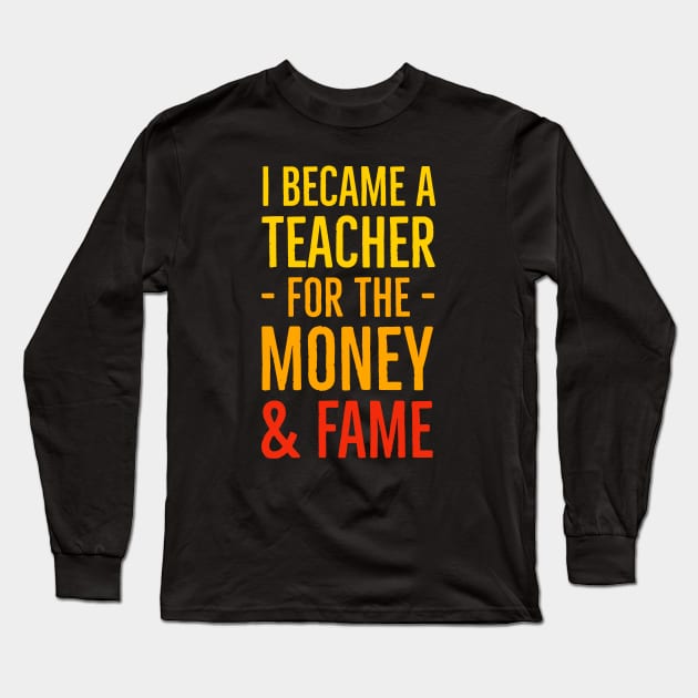 I Became A Teacher For The Money And Fame Long Sleeve T-Shirt by Suzhi Q